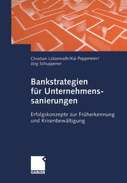 Bankstrategien für Unternehmenssanierungen von Lützenrath,  Christian, Peppmeier,  Kai, Schuppener,  Jörg