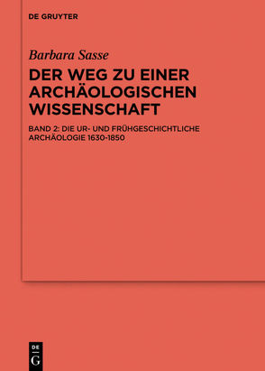 Barbara Sasse: Der Weg zu einer archäologischen Wissenschaft / Die Ur- und Frühgeschichtliche Archäologie 1630-1850 von Sasse,  Barbara