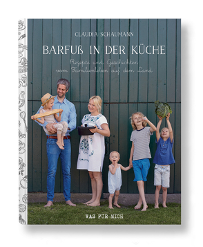 Barfuß in der Küche – Rezepte und Geschichten vom Familienleben auf dem Land von Schaumann,  Claudia