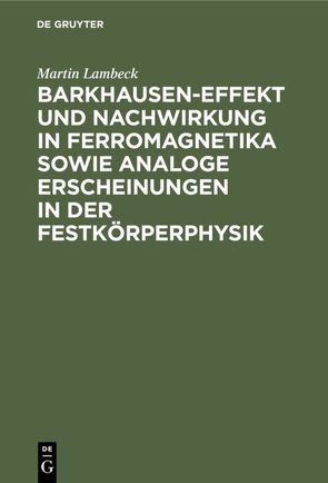 Barkhausen-Effekt und Nachwirkung in Ferromagnetika sowie analoge Erscheinungen in der Festkörperphysik von Lambeck,  Martin