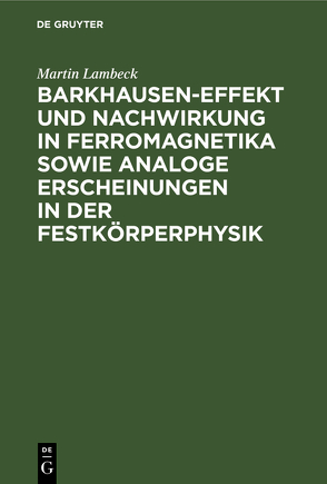 Barkhausen-Effekt und Nachwirkung in Ferromagnetika sowie analoge Erscheinungen in der Festkörperphysik von Lambeck,  Martin