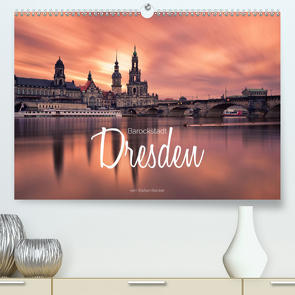 Barockstadt Dresden (Premium, hochwertiger DIN A2 Wandkalender 2020, Kunstdruck in Hochglanz) von Becker,  Stefan
