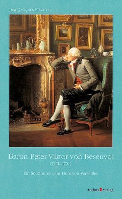 Baron Peter-Viktor von Besenval (1721-1791) von Breitenbach,  Margrit, Fiechter,  Jean J, Schubiger,  Benno