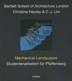 Bartlett School of Architecture London. Christine Hawley & C. J. Lim. Mechanical Landscapes