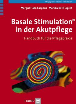 Basale Stimulation® in der Akutpflege von Hatz-Casparis,  Margrit, Roth Sigrist,  Monika