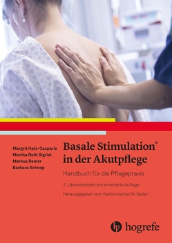 Basale Stimulation® in der Akutpflege von Hatz-Casparis,  Margit, Remer,  Markus, Roth Sigrist,  Monika, Schoop,  Barbara