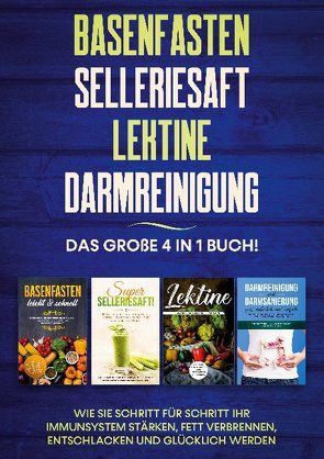 Basenfasten | Selleriesaft | Lektine | Darmreinigung: Das große 4 in 1 Buch! Wie Sie Schritt für Schritt Ihr Immunsystem stärken, Fett verbrennen, entschlacken und glücklich werden von Bauersfeld,  Marianne