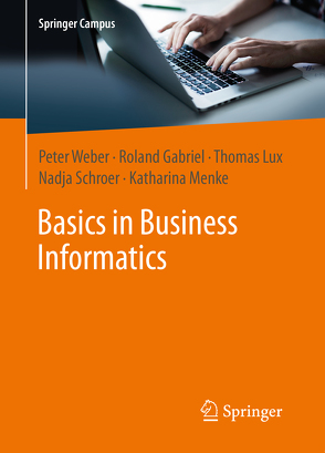 Basics in Business Informatics von Gabriel,  Roland, Lux,  Thomas, Menke,  Katharina, Schroer,  Nadja, Weber,  Peter