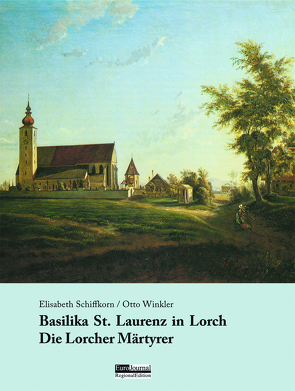Basilika St. Laurenz in Lorch. Die Lorcher Märtyrer von Schiffkorn,  Elisabeth, Winkler,  Otto