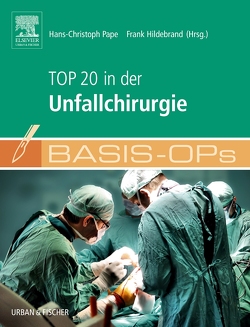 Basis OPs – Top 20 in der Unfallchirurgie von Hildebrand,  Frank, Kart,  Irina, Pape,  Hans-Christoph