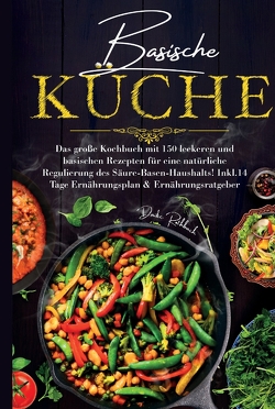 Basische Küche – Das große Kochbuch mit 150 leckeren und basischen Rezepten für eine natürliche Regulierung des Säure-Basen-Haushalts! von Rothbach,  Daike