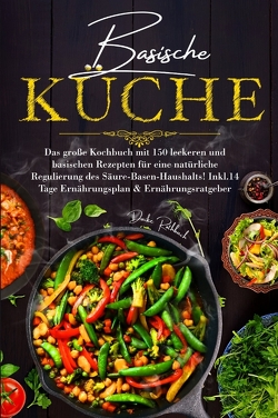 Basische Küche – Das große Kochbuch mit 150 leckeren und basischen Rezepten für eine natürliche Regulierung des Säure-Basen-Haushalts! von Rothbach,  Daike