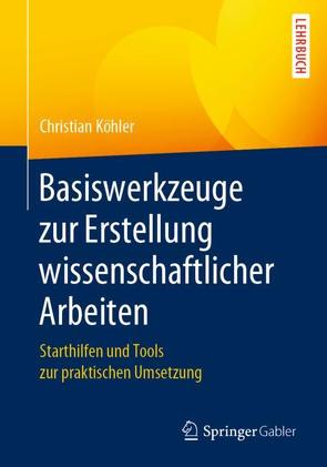 Basiswerkzeuge zur Erstellung wissenschaftlicher Arbeiten von Koehler,  Christian