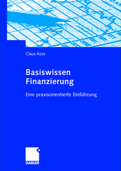 Basiswissen Finanzierung von Koss,  Claus