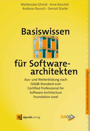 Basiswissen für Softwarearchitekten von Gharbi,  Mahbouba, Koschel,  Arne, Rausch,  Andreas, Starke,  Gernot