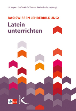 Basiswissen Lehrerbildung: Latein unterrichten von Jesper,  Ulf, Kipf,  Stefan, Riecke-Baulecke,  Thomas