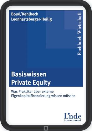 Basiswissen Private Equity von Boué,  Andreas, Kehlbeck,  Heike, Leonhartsberger-Heilig,  Werner