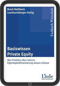 Basiswissen Private Equity von Boué,  Andreas, Kehlbeck,  Heike, Leonhartsberger,  Werner