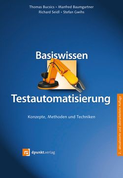 Basiswissen Testautomatisierung von Baumgartner,  Manfred, Bucsics,  Thomas, Gwihs,  Stefan, Seidl,  Richard