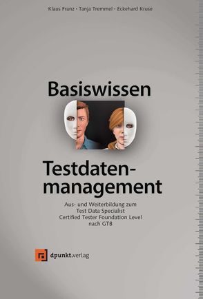 Basiswissen Testdatenmanagement von Franz,  Klaus, Kruse,  Eckehard, Tremmel,  Tanja