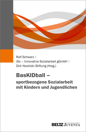 BasKIDball – sportbezogene Sozialarbeit mit Kindern und Jugendlichen von Dirk Nowitzki-Stiftung, iSo – Innovative Sozialarbeit gGmbH, Schwarz,  Rolf