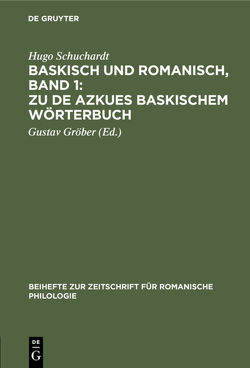 Baskisch und Romanisch, Band 1: Zu de Azkues Baskischem Wörterbuch von Gröber,  Gustav, Schuchardt,  Hugo