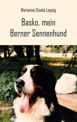 Basko, mein Berner Sennenhund von Leppig,  Marianne Gisela