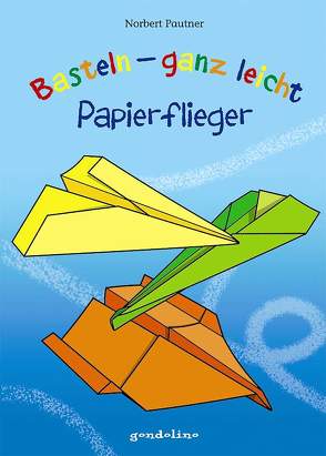 Basteln – ganz leicht Papierflieger von Pautner,  Norbert