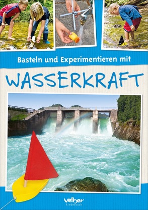 Basteln und Experimentieren mit Wasserkraft von Behringer,  Rolf, Wellige,  Irina
