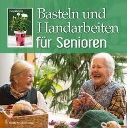 Basteln und Handarbeiten für Senioren von König,  Helga