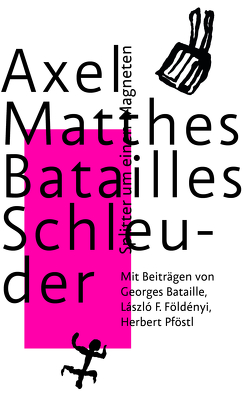 Batailles Schleuder von Bataille,  Georges, Bischof,  Rita, Doma,  Akos, Földényi,  László F., Matthes,  Axel