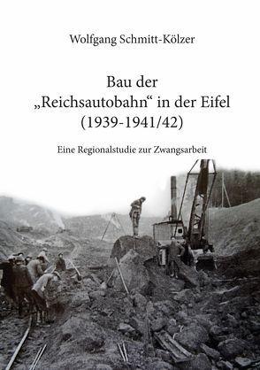 Bau der Reichsautobahn in der Eifel (1939-1941/42) von Schmitt-Kölzer,  Wolfgang