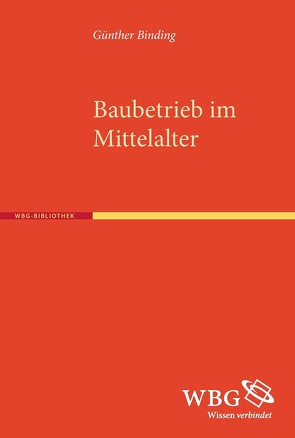 Baubetrieb im Mittelalter von Binding,  Günther
