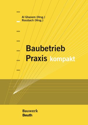 Baubetrieb Praxis kompakt – Buch mit E-Book von Al Ghanem,  Yaarob, Rossbach,  Jörg