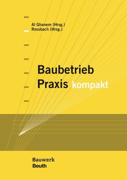 Baubetrieb Praxis kompakt von Al Ghanem,  Yaarob, Rossbach,  Jörg