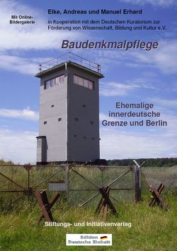 Baudenkmalpflege – Ehemalige innerdeutsche Grenze und Berlin von Erhard,  Andreas, Erhard,  Elke, Erhard,  Manuel