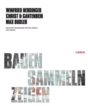 Bauen – Sammeln – Zeigen von Christ & Gantenbein, Dudler,  Max, Nerdinger,  Winfried