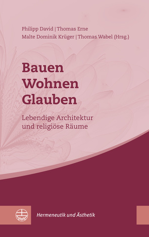 Bauen – Wohnen – Glauben von David,  Philipp, Erne,  Thomas, Krüger,  Malte Dominik, Wabel,  Thomas