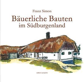 Bäuerliche Bauten im Südburgenland von Kisser,  Gerhard, Simon,  Franz