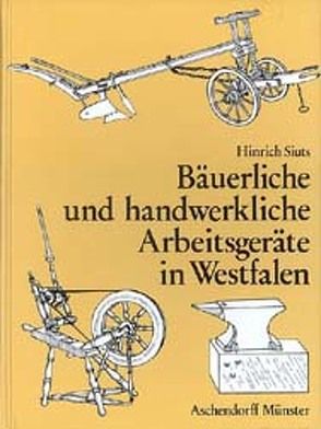 Bäuerliche und handwerkliche Arbeitsgeräte in Westfalen von Siuts,  Hinrich