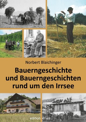 Bauerngeschichte und Bauerngeschichten rund um den Irrsee von Blaichinger,  Norbert