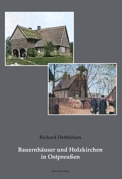 Bauernhäuser und Holzkirchen in Ostpreußen von Dethlefsen,  Richard