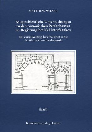 Baugeschichtliche Untersuchungen zu den romanischen Profanbauten im Regierungsbezirk Unterfranken von Wieser,  Matthias