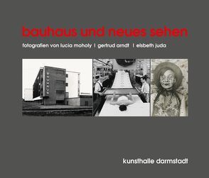 bauhaus und neues sehen fotografien von lucia moholy, gertrud arndt, elsbeth juda von Joch,  Peter