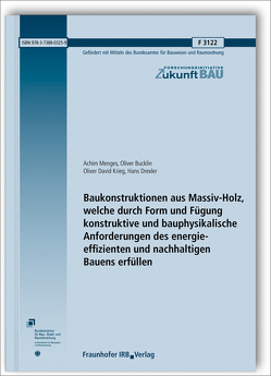 Baukonstruktionen aus Massiv-Holz, welche durch Form und Fügung konstruktive und bauphysikalische Anforderungen des energie-effizienten und nachhaltigen Bauens erfüllen. von Bucklin,  Oliver, Drexler,  Hans, Krieg,  Oliver David, Menges,  Achim