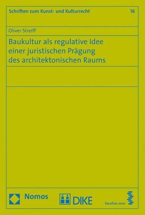Baukultur als regulative Idee einer juristischen Prägung des architektonischen Raums von Streiff,  Oliver