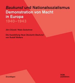 „Baukunst“ und Nationalsozialismus. Demonstration von Macht in Europa 1940 – 1943 von Düwel,  Jörn, Gutschow,  Niels