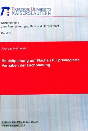 Bauleitplanung auf Flächen für privilegierte Vorhaben der Fachplanung von Hofmeister,  Andreas