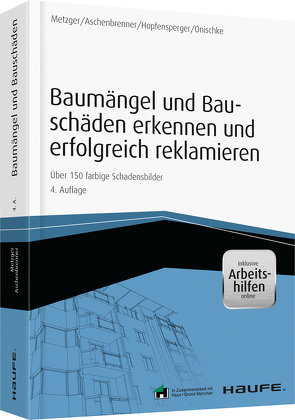 Baumängel und Bauschäden erkennen und erfolgreich reklamieren – inkl. Arbeitshilfen online von Aschenbrenner,  Helmut, Hopfensperger,  Georg, Metzger,  Bernhard, Onischke,  Stefan