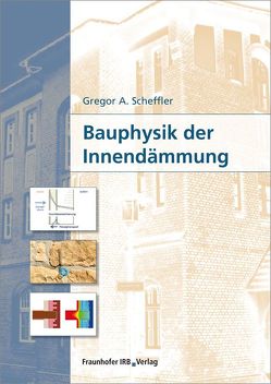 Bauphysik der Innendämmung. von Scheffler,  Gregor A.